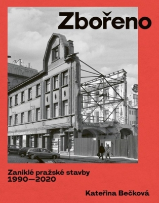 Obrázek pro Bečková Kateřina - Zbořeno. Zaniklé pražské stavby 1990–2020