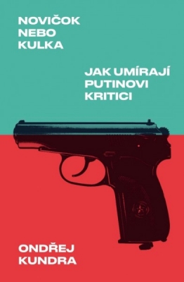 Obrázek pro Kundra Ondřej - Novičok nebo kulka. Jak umírají Putinovi kritici